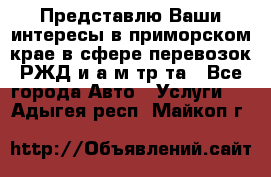 Представлю Ваши интересы в приморском крае в сфере перевозок РЖД и а/м тр-та - Все города Авто » Услуги   . Адыгея респ.,Майкоп г.